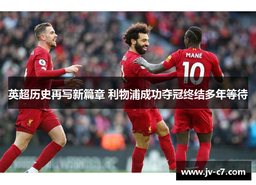 英超历史再写新篇章 利物浦成功夺冠终结多年等待