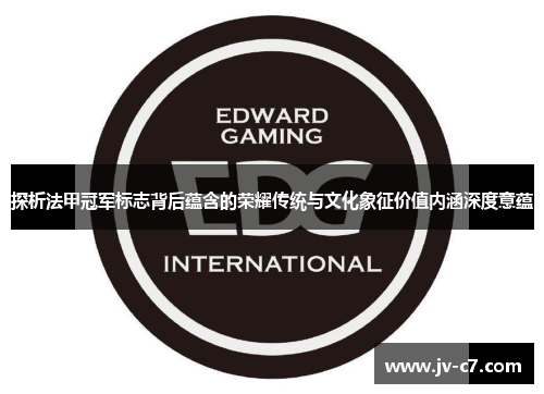 探析法甲冠军标志背后蕴含的荣耀传统与文化象征价值内涵深度意蕴