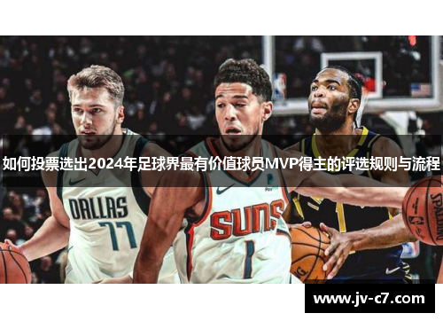 如何投票选出2024年足球界最有价值球员MVP得主的评选规则与流程