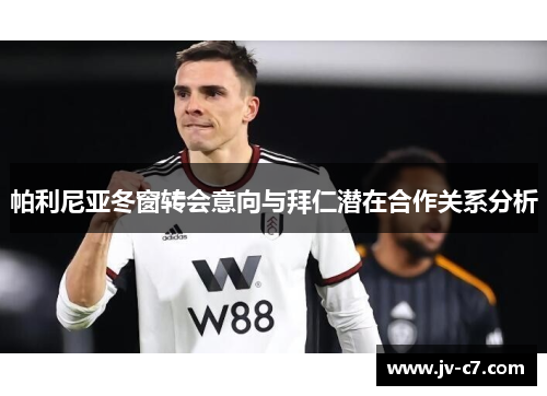 帕利尼亚冬窗转会意向与拜仁潜在合作关系分析