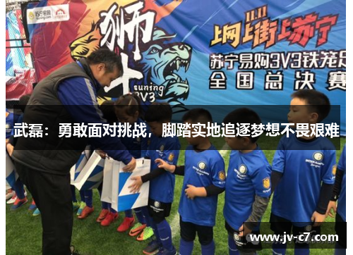 武磊：勇敢面对挑战，脚踏实地追逐梦想不畏艰难