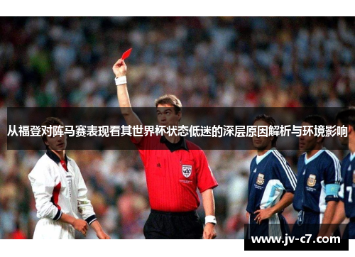 从福登对阵马赛表现看其世界杯状态低迷的深层原因解析与环境影响