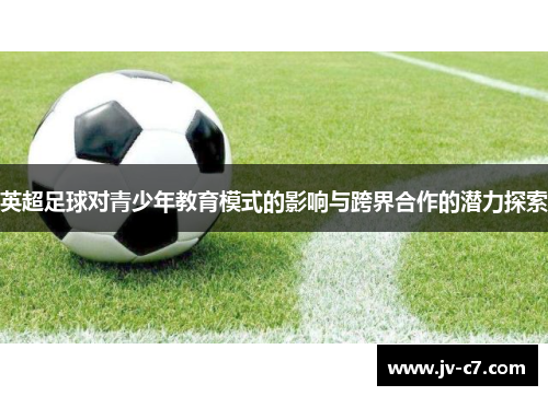 英超足球对青少年教育模式的影响与跨界合作的潜力探索