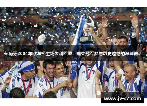 葡萄牙2004年欧洲杯主场失利回顾：痛失冠军梦与历史遗憾的深刻教训
