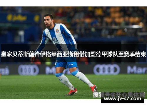 皇家贝蒂斯前锋伊格莱西亚斯租借加盟德甲球队至赛季结束